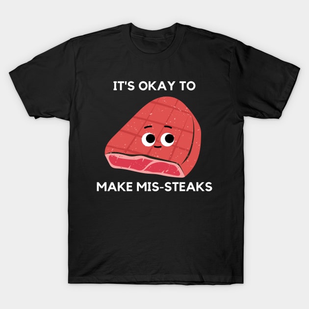 It's Okay To Make Mis-steaks Funny Steak T-Shirt by mysr